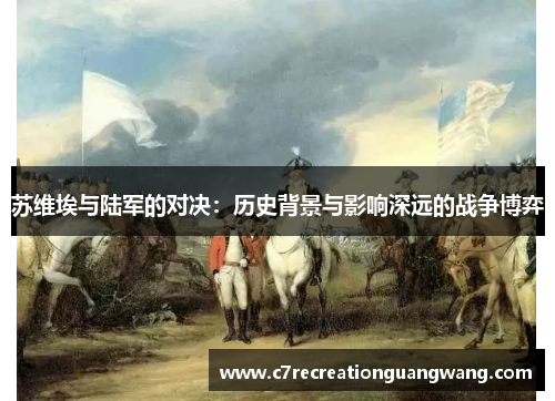 苏维埃与陆军的对决：历史背景与影响深远的战争博弈